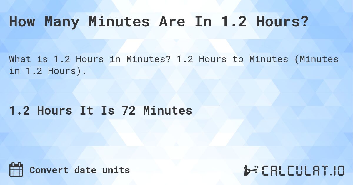 How Many Minutes Are In 1.2 Hours?. 1.2 Hours to Minutes (Minutes in 1.2 Hours).