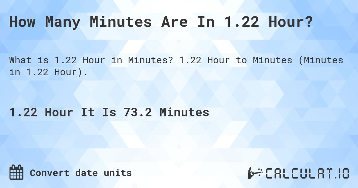 How Many Minutes Are In 1.22 Hour?. 1.22 Hour to Minutes (Minutes in 1.22 Hour).