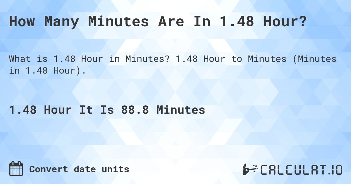 How Many Minutes Are In 1.48 Hour?. 1.48 Hour to Minutes (Minutes in 1.48 Hour).