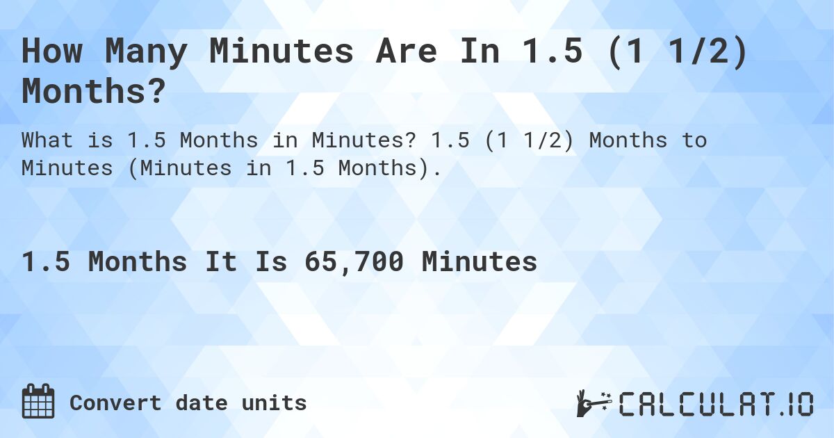 How Many Minutes Are In 1.5 (1 1/2) Months?. 1.5 (1 1/2) Months to Minutes (Minutes in 1.5 Months).