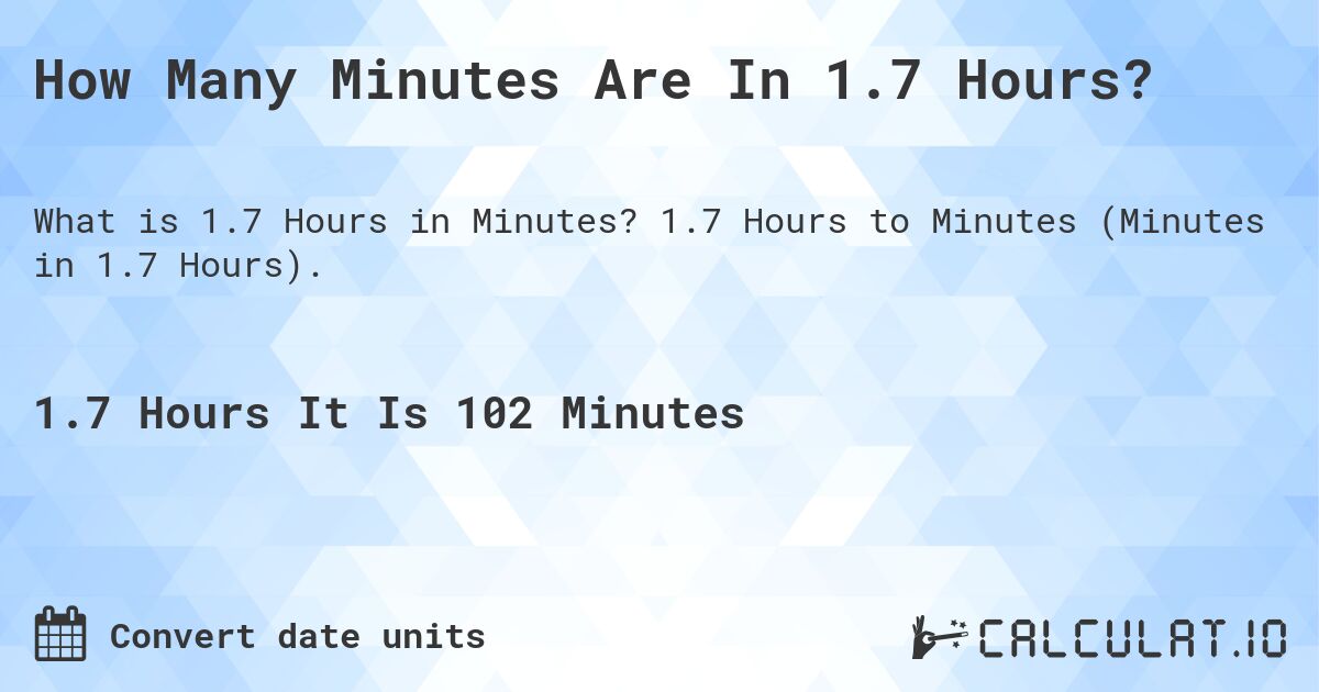 How Many Minutes Are In 1.7 Hours?. 1.7 Hours to Minutes (Minutes in 1.7 Hours).