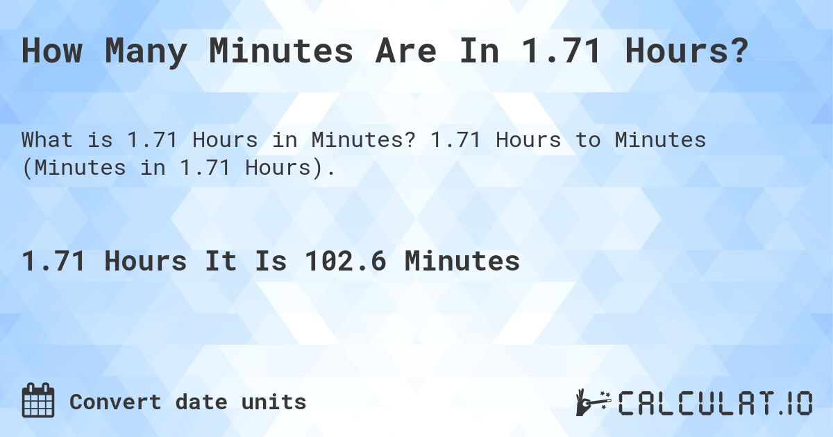 How Many Minutes Are In 1.71 Hours?. 1.71 Hours to Minutes (Minutes in 1.71 Hours).