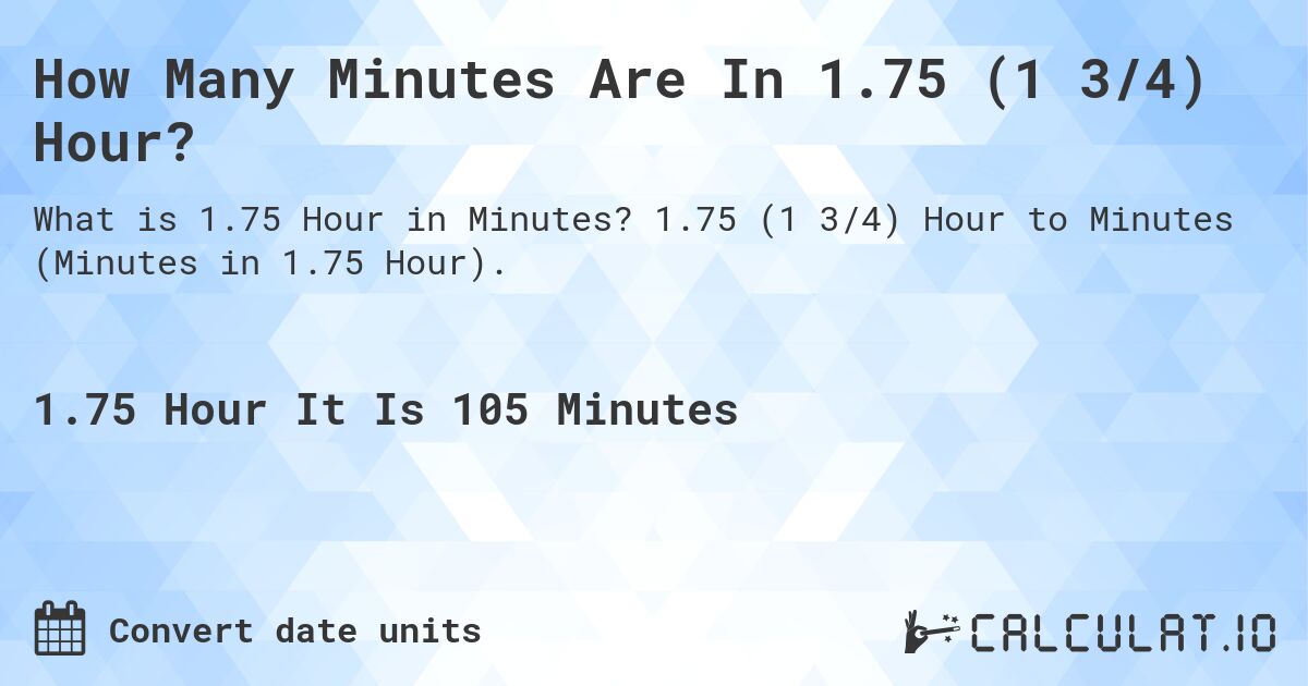 How Many Minutes Are In 1.75 (1 3/4) Hours?. 1.75 (1 3/4) Hours to Minutes (Minutes in 1.75 Hours).