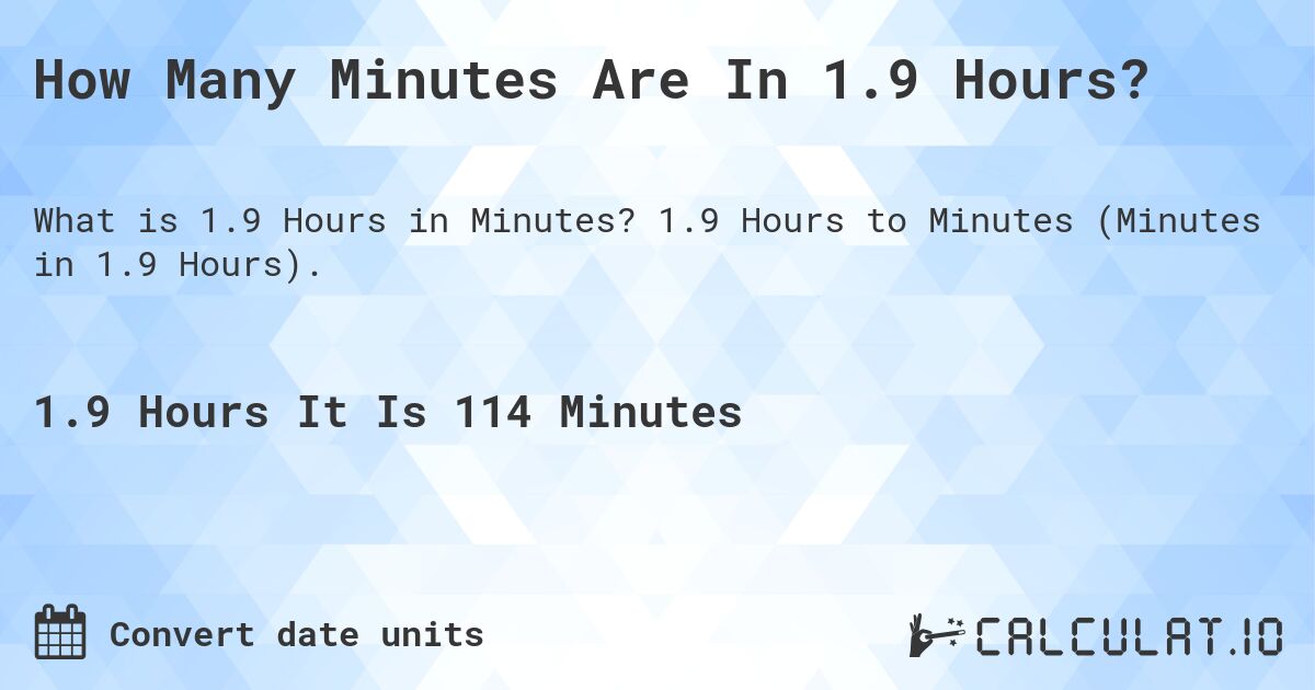 How Many Minutes Are In 1.9 Hours?. 1.9 Hours to Minutes (Minutes in 1.9 Hours).