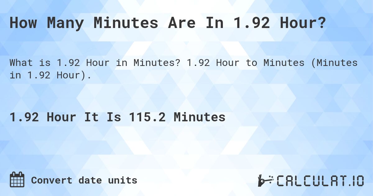 How Many Minutes Are In 1.92 Hour?. 1.92 Hour to Minutes (Minutes in 1.92 Hour).