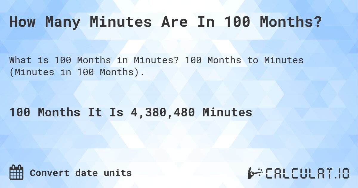 How Many Minutes Are In 100 Months?. 100 Months to Minutes (Minutes in 100 Months).