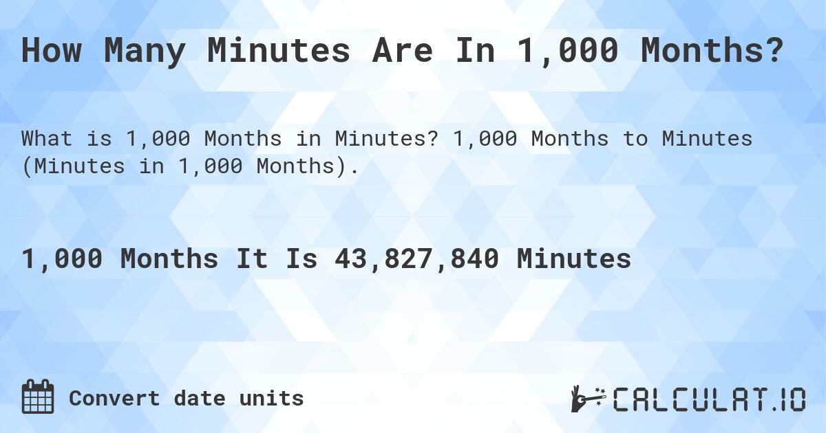 How Many Minutes Are In 1,000 Months?. 1,000 Months to Minutes (Minutes in 1,000 Months).