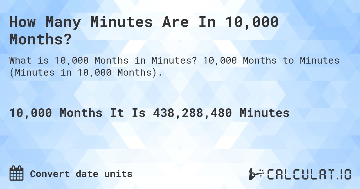 How Many Minutes Are In 10,000 Months?. 10,000 Months to Minutes (Minutes in 10,000 Months).