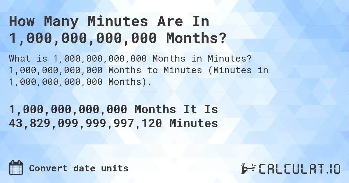 How Many Minutes Are In 1,000,000,000,000 Months?. 1,000,000,000,000 Months to Minutes (Minutes in 1,000,000,000,000 Months).