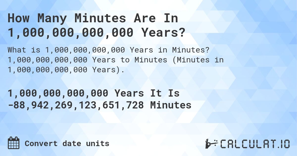 How Many Minutes Are In 1,000,000,000,000 Years?. 1,000,000,000,000 Years to Minutes (Minutes in 1,000,000,000,000 Years).