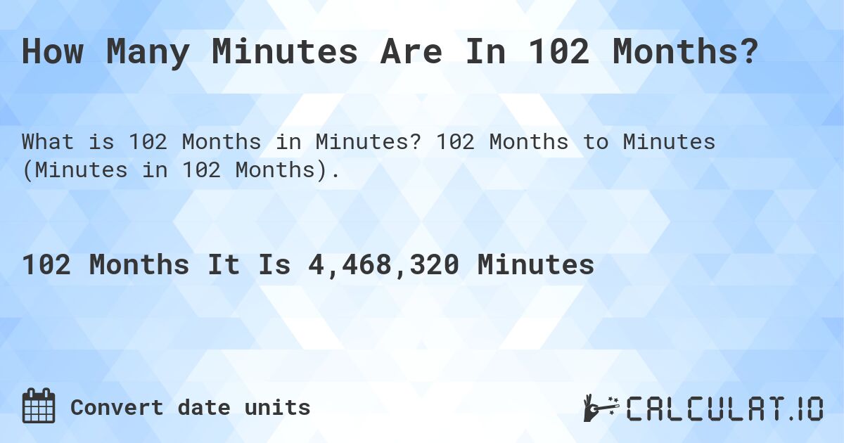 How Many Minutes Are In 102 Months?. 102 Months to Minutes (Minutes in 102 Months).