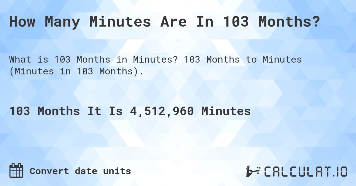 How Many Minutes Are In 103 Months?. 103 Months to Minutes (Minutes in 103 Months).