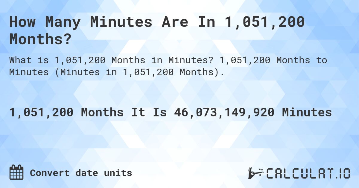 How Many Minutes Are In 1,051,200 Months?. 1,051,200 Months to Minutes (Minutes in 1,051,200 Months).