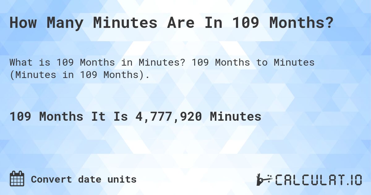 How Many Minutes Are In 109 Months?. 109 Months to Minutes (Minutes in 109 Months).
