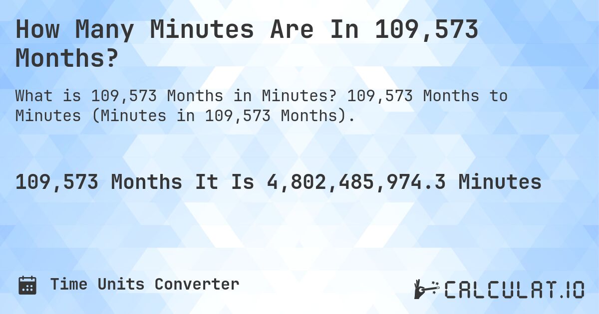 How Many Minutes Are In 109,573 Months?. 109,573 Months to Minutes (Minutes in 109,573 Months).