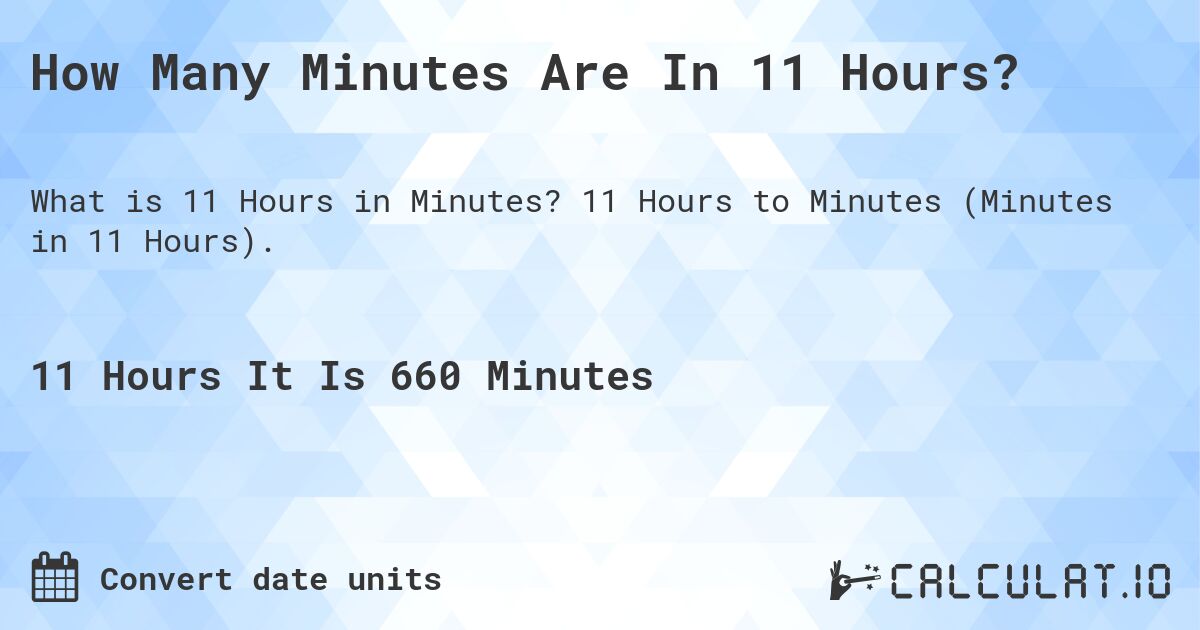 How Many Minutes Are In 11 Hours?. 11 Hours to Minutes (Minutes in 11 Hours).