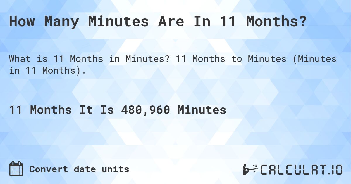How Many Minutes Are In 11 Months?. 11 Months to Minutes (Minutes in 11 Months).