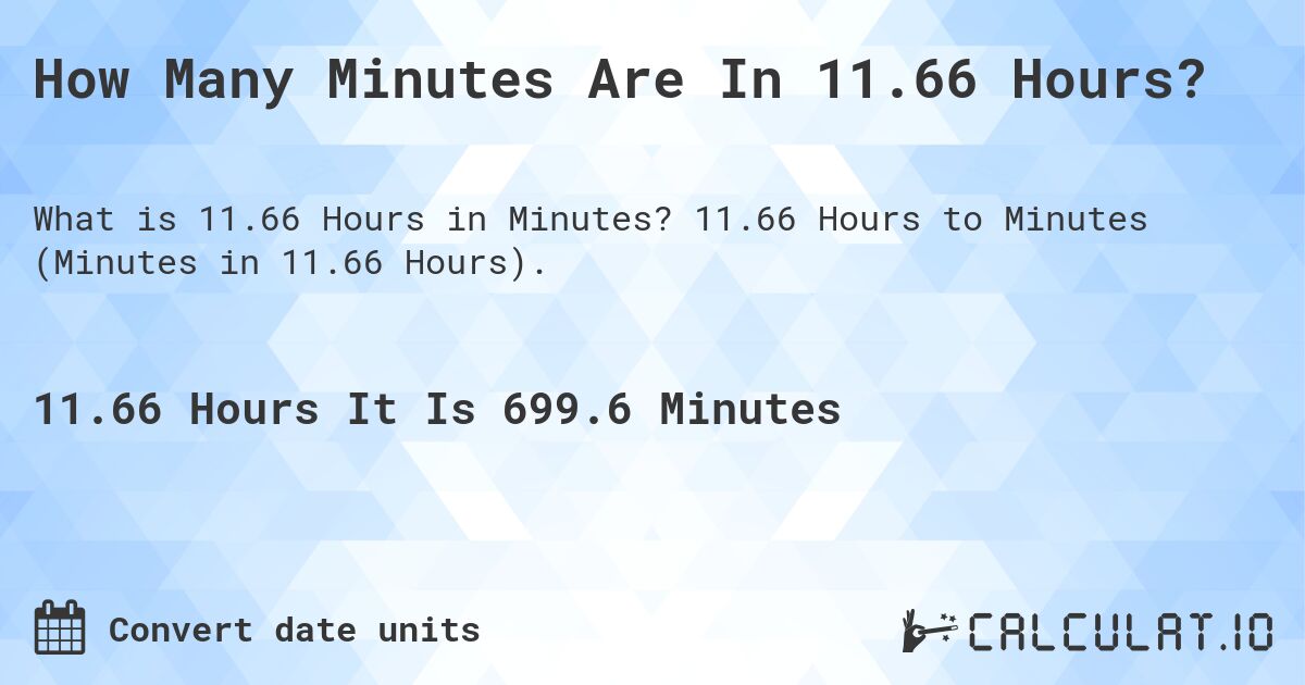 How Many Minutes Are In 11.66 Hours?. 11.66 Hours to Minutes (Minutes in 11.66 Hours).
