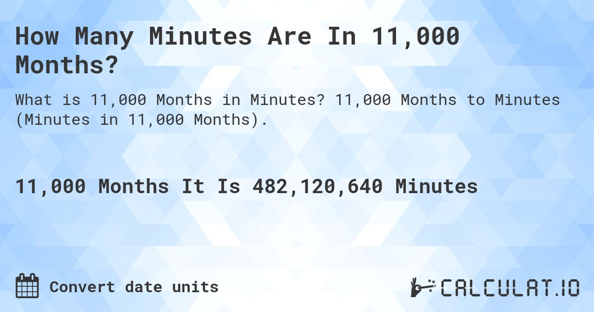 How Many Minutes Are In 11,000 Months?. 11,000 Months to Minutes (Minutes in 11,000 Months).