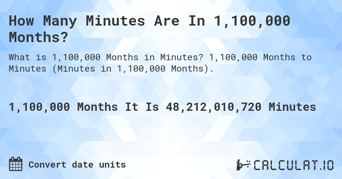 How Many Minutes Are In 1,100,000 Months?. 1,100,000 Months to Minutes (Minutes in 1,100,000 Months).