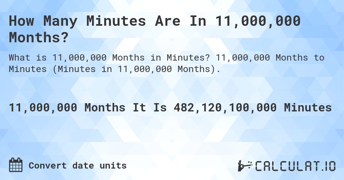 How Many Minutes Are In 11,000,000 Months?. 11,000,000 Months to Minutes (Minutes in 11,000,000 Months).