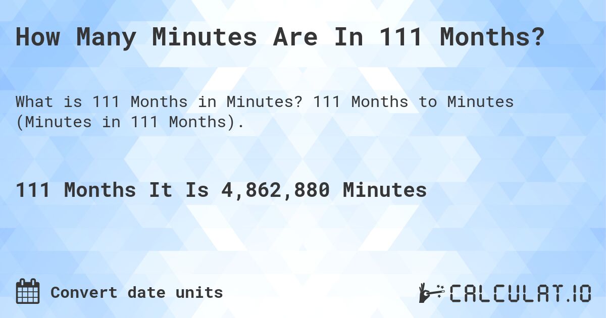 How Many Minutes Are In 111 Months?. 111 Months to Minutes (Minutes in 111 Months).