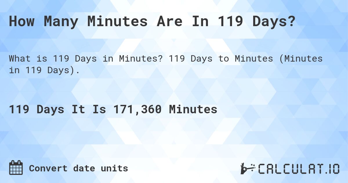 How Many Minutes Are In 119 Days?. 119 Days to Minutes (Minutes in 119 Days).