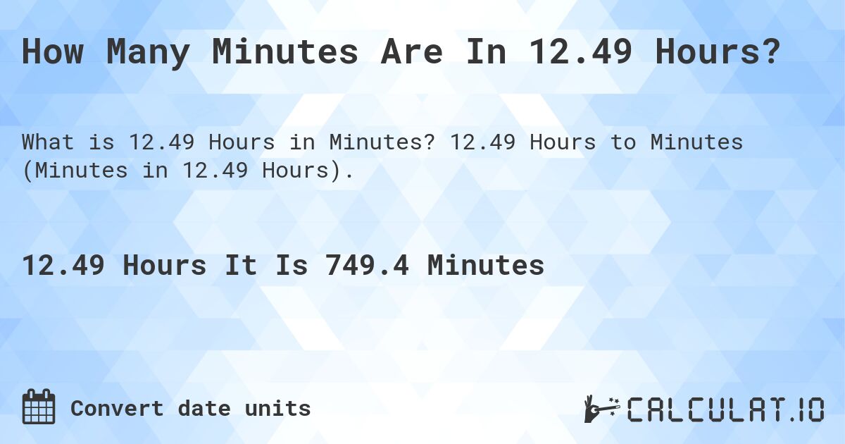 How Many Minutes Are In 12.49 Hours?. 12.49 Hours to Minutes (Minutes in 12.49 Hours).