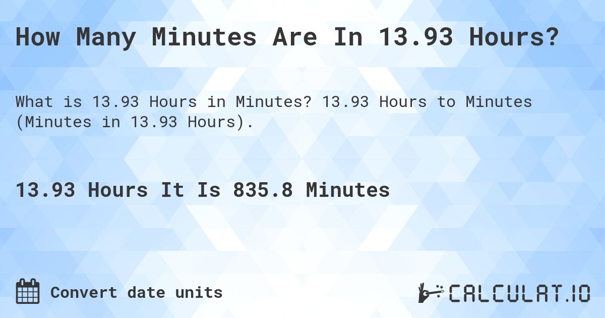 How Many Minutes Are In 13.93 Hours?. 13.93 Hours to Minutes (Minutes in 13.93 Hours).