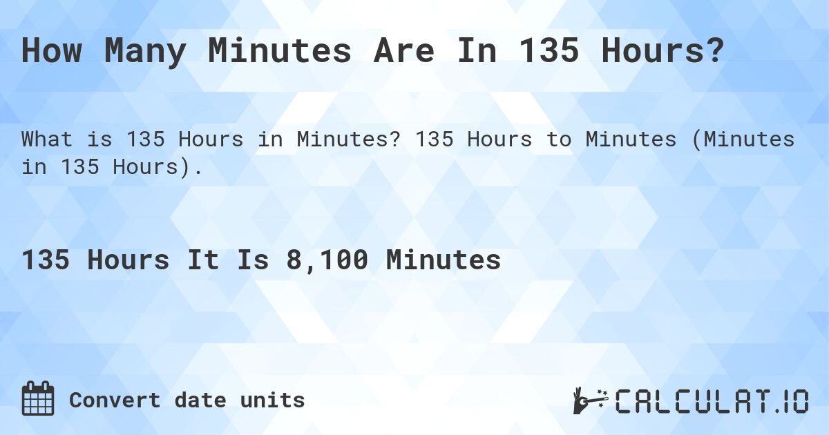 How Many Minutes Are In 135 Hours?. 135 Hours to Minutes (Minutes in 135 Hours).