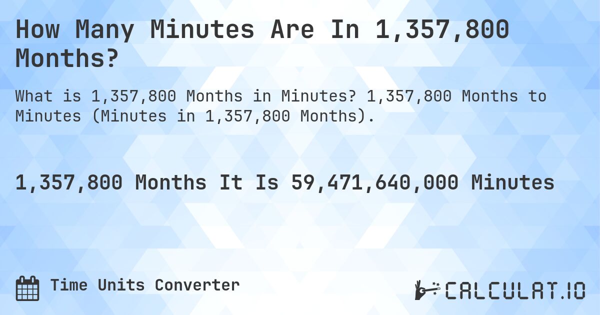 How Many Minutes Are In 1,357,800 Months?. 1,357,800 Months to Minutes (Minutes in 1,357,800 Months).