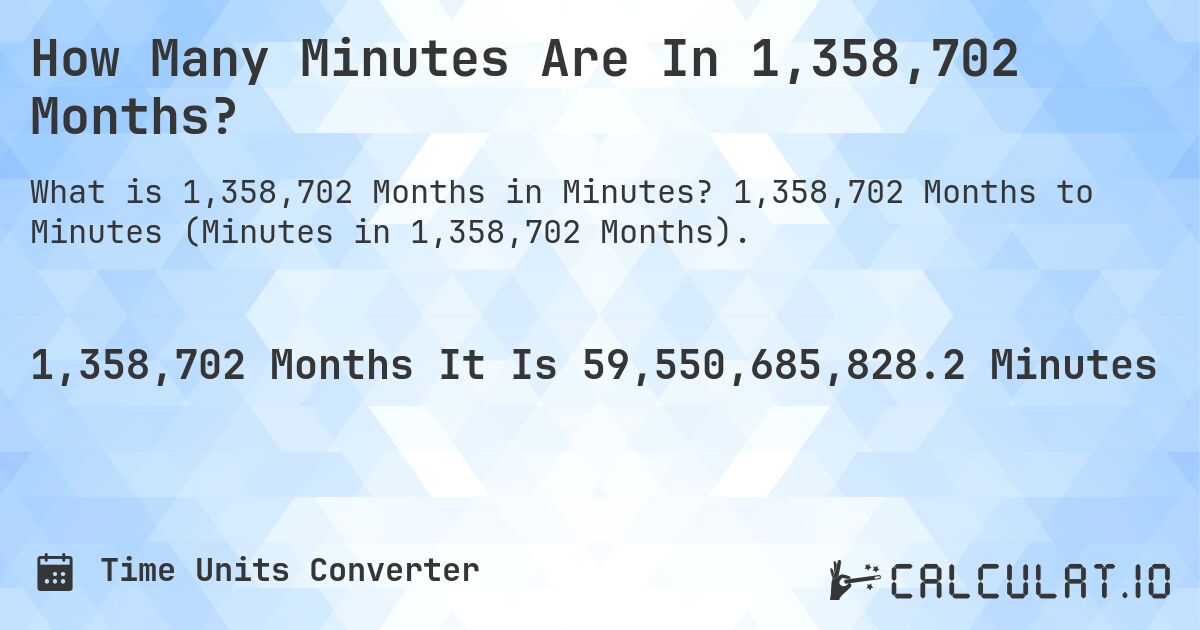How Many Minutes Are In 1,358,702 Months?. 1,358,702 Months to Minutes (Minutes in 1,358,702 Months).