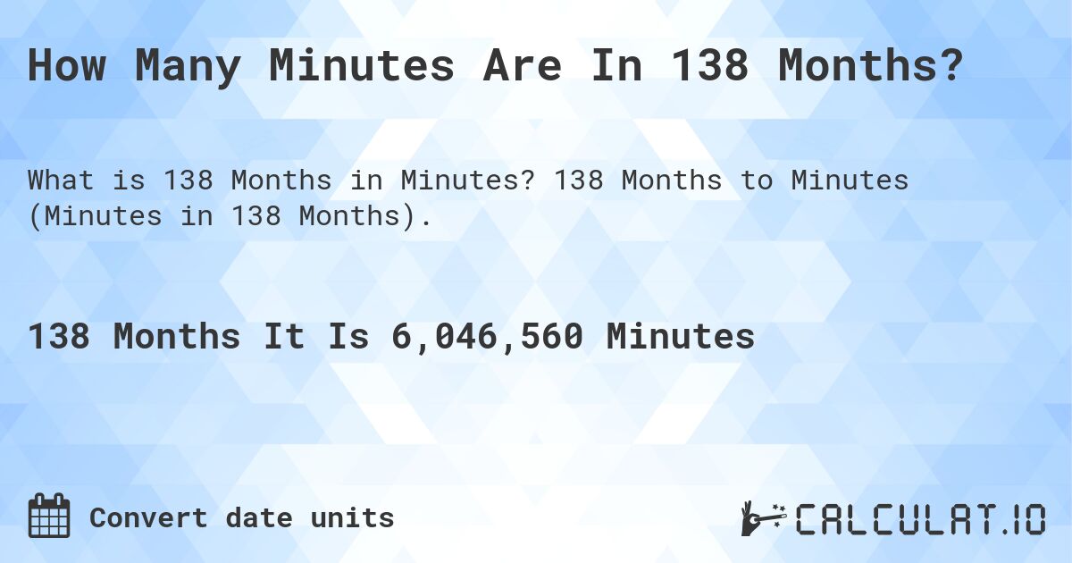 How Many Minutes Are In 138 Months?. 138 Months to Minutes (Minutes in 138 Months).