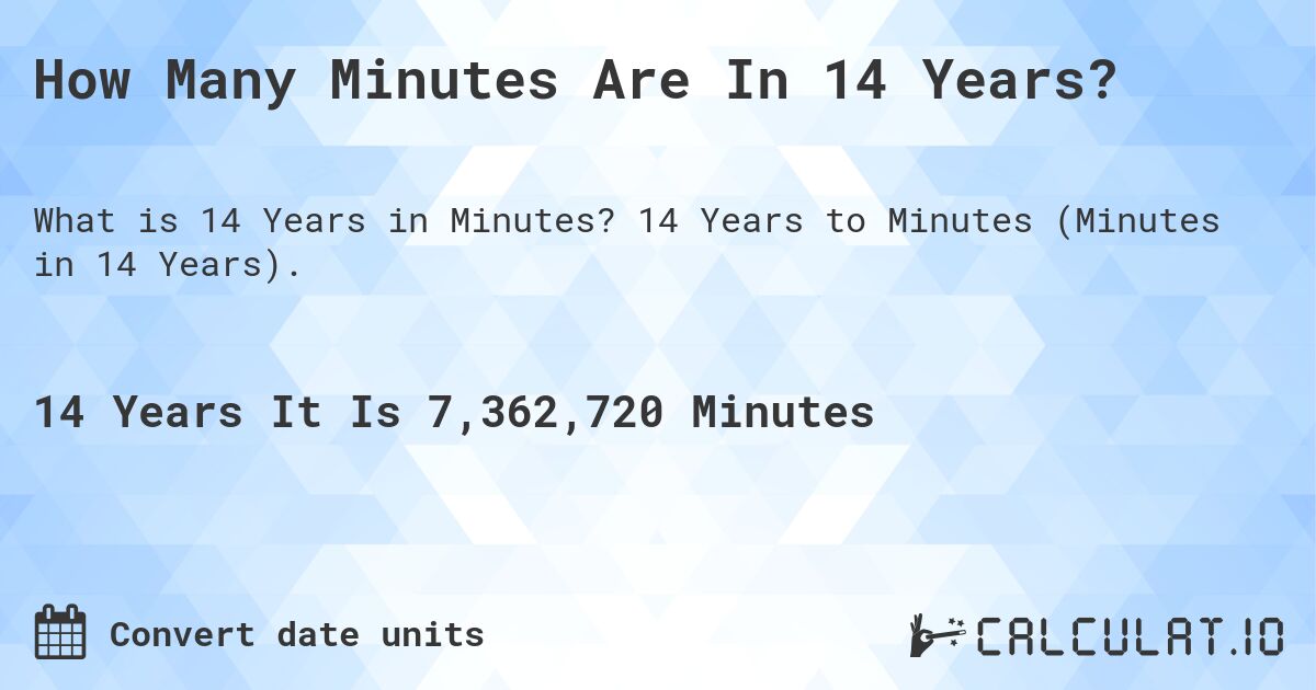 How Many Minutes Are In 14 Years?. 14 Years to Minutes (Minutes in 14 Years).
