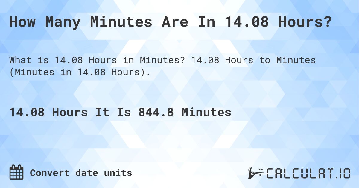 How Many Minutes Are In 14.08 Hours?. 14.08 Hours to Minutes (Minutes in 14.08 Hours).