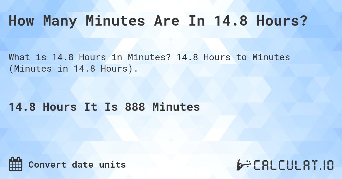 How Many Minutes Are In 14.8 Hours?. 14.8 Hours to Minutes (Minutes in 14.8 Hours).