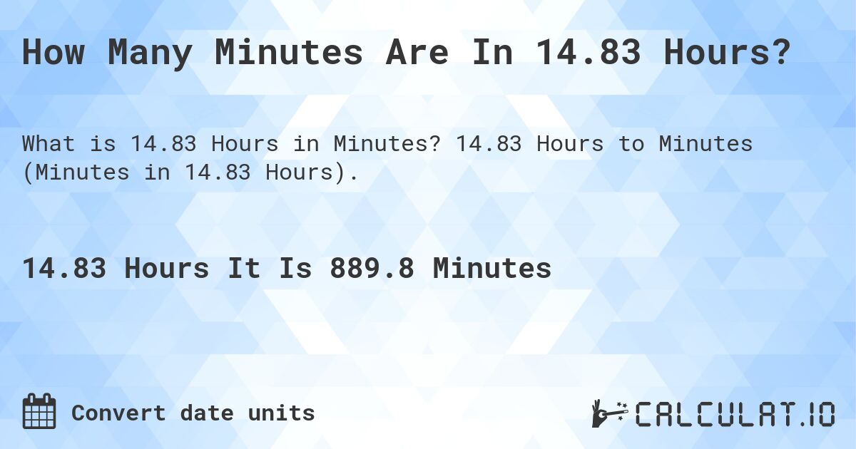 How Many Minutes Are In 14.83 Hours?. 14.83 Hours to Minutes (Minutes in 14.83 Hours).