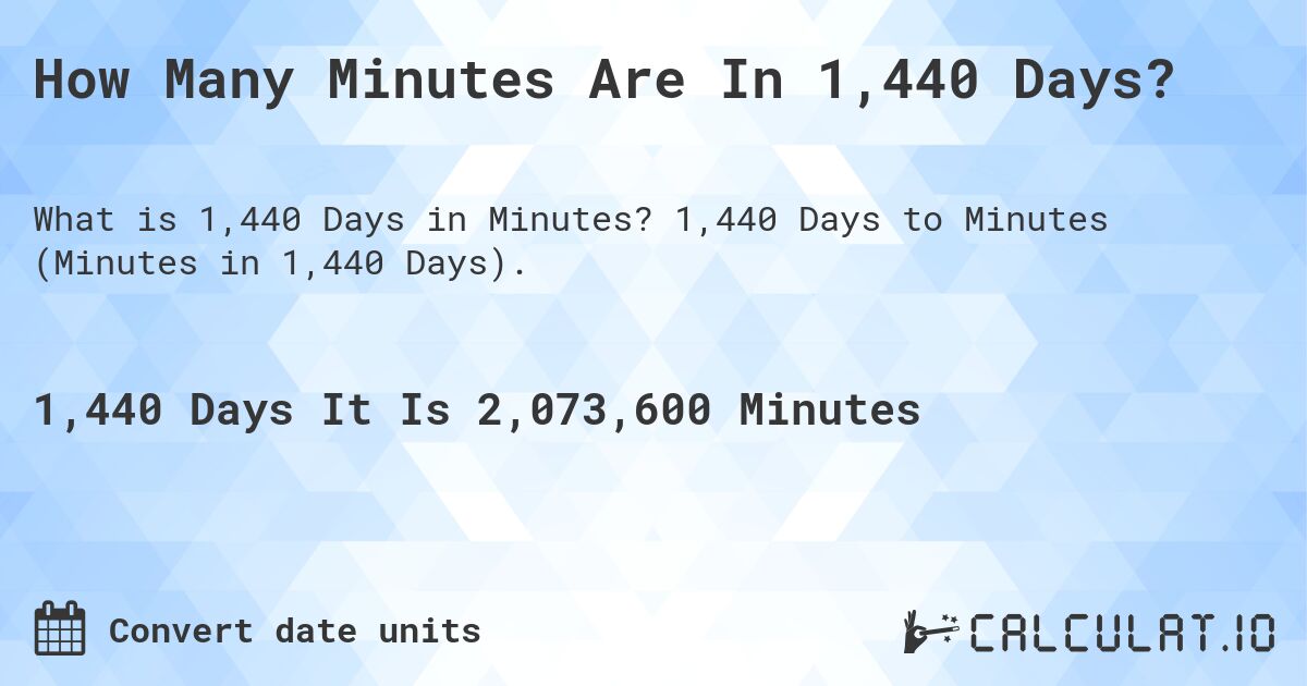 How Many Minutes Are In 1,440 Days?. 1,440 Days to Minutes (Minutes in 1,440 Days).