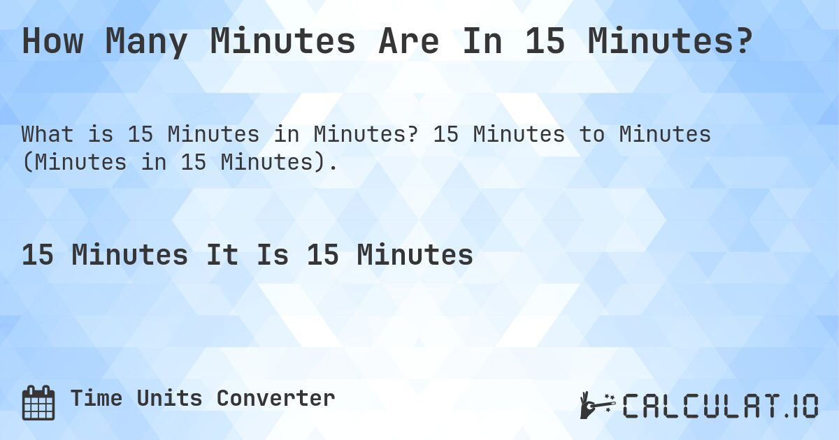 How Many Minutes Are In 15 Minutes?. 15 Minutes to Minutes (Minutes in 15 Minutes).