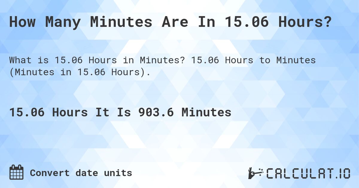 How Many Minutes Are In 15.06 Hours?. 15.06 Hours to Minutes (Minutes in 15.06 Hours).