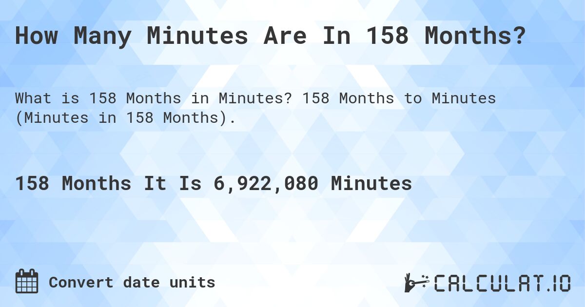 How Many Minutes Are In 158 Months?. 158 Months to Minutes (Minutes in 158 Months).