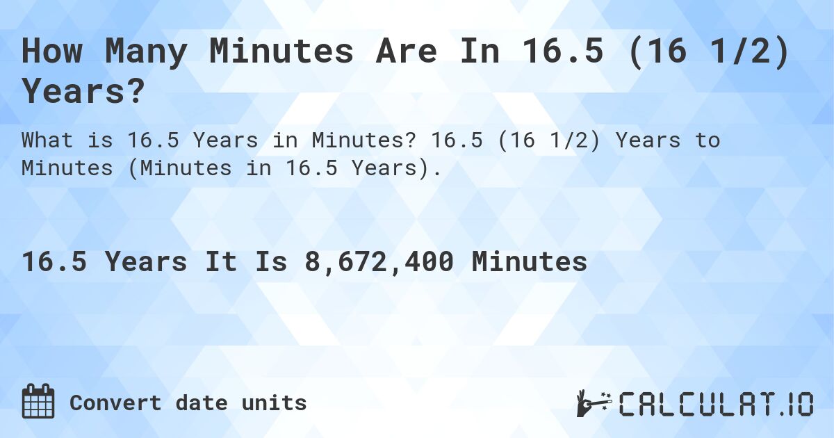 How Many Minutes Are In 16.5 (16 1/2) Years?. 16.5 (16 1/2) Years to Minutes (Minutes in 16.5 Years).