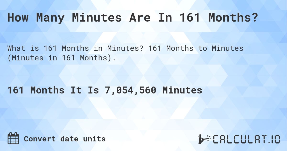 How Many Minutes Are In 161 Months?. 161 Months to Minutes (Minutes in 161 Months).