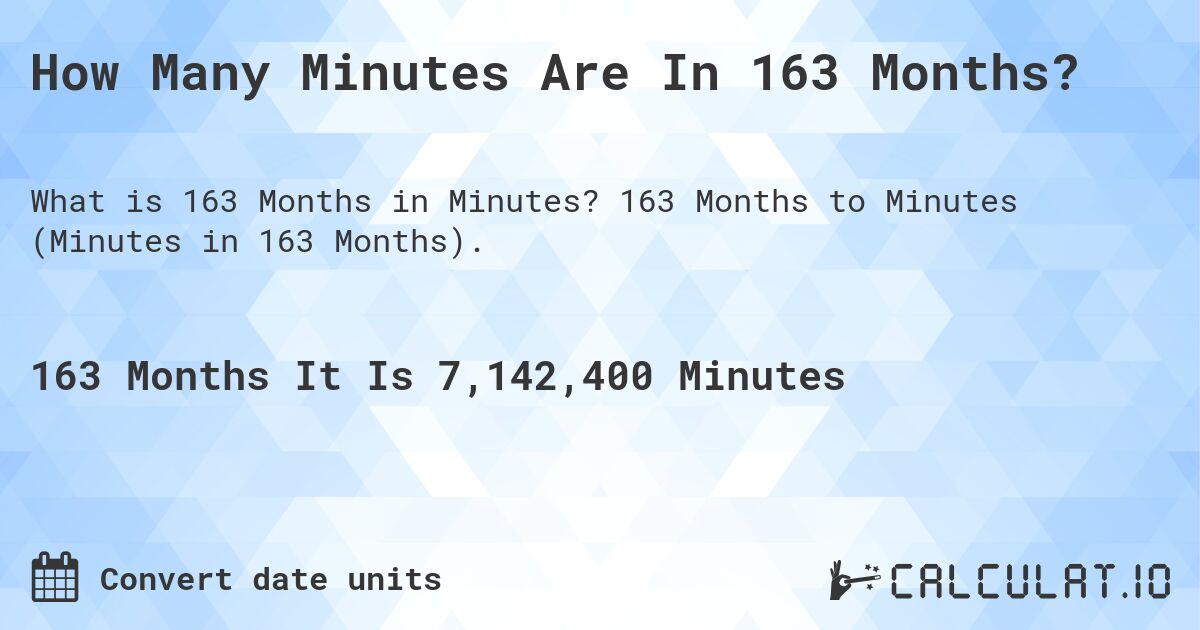 How Many Minutes Are In 163 Months?. 163 Months to Minutes (Minutes in 163 Months).