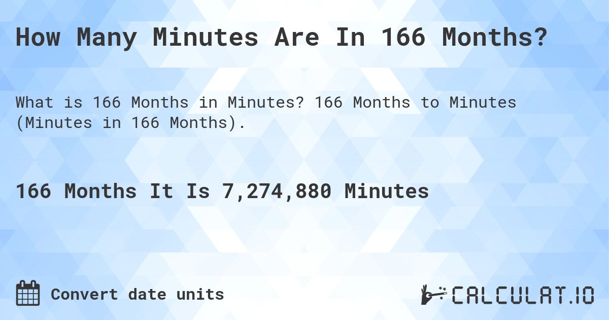 How Many Minutes Are In 166 Months?. 166 Months to Minutes (Minutes in 166 Months).