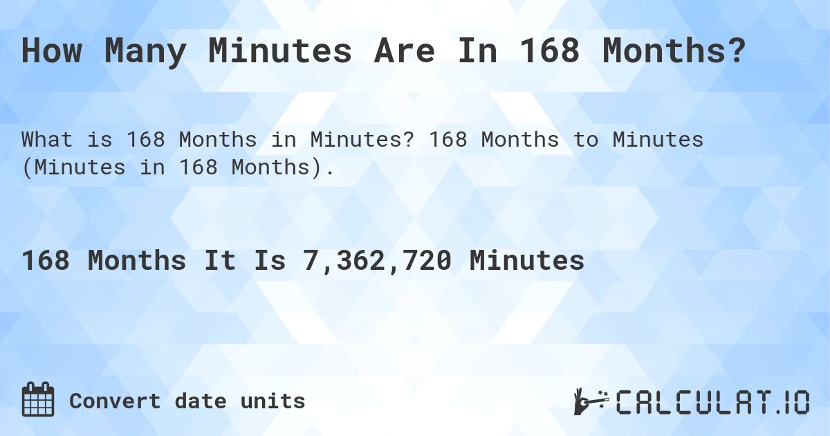 How Many Minutes Are In 168 Months?. 168 Months to Minutes (Minutes in 168 Months).