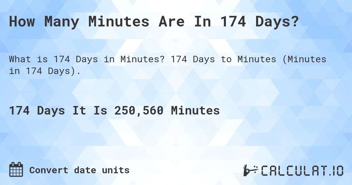 How Many Minutes Are In 174 Days?. 174 Days to Minutes (Minutes in 174 Days).