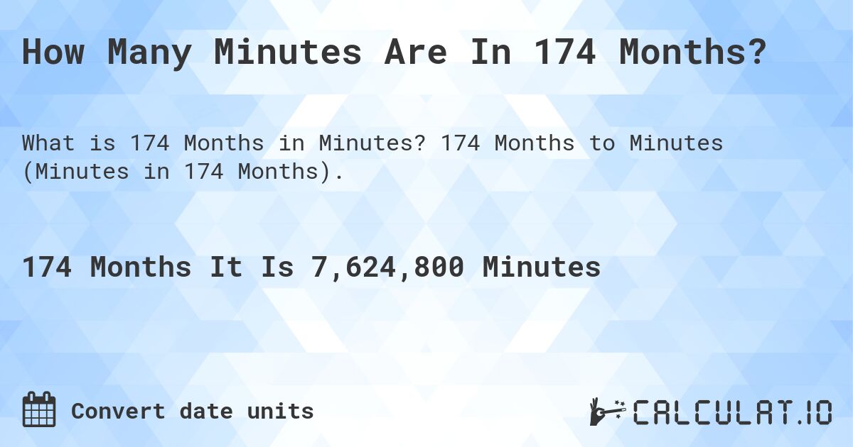 How Many Minutes Are In 174 Months?. 174 Months to Minutes (Minutes in 174 Months).