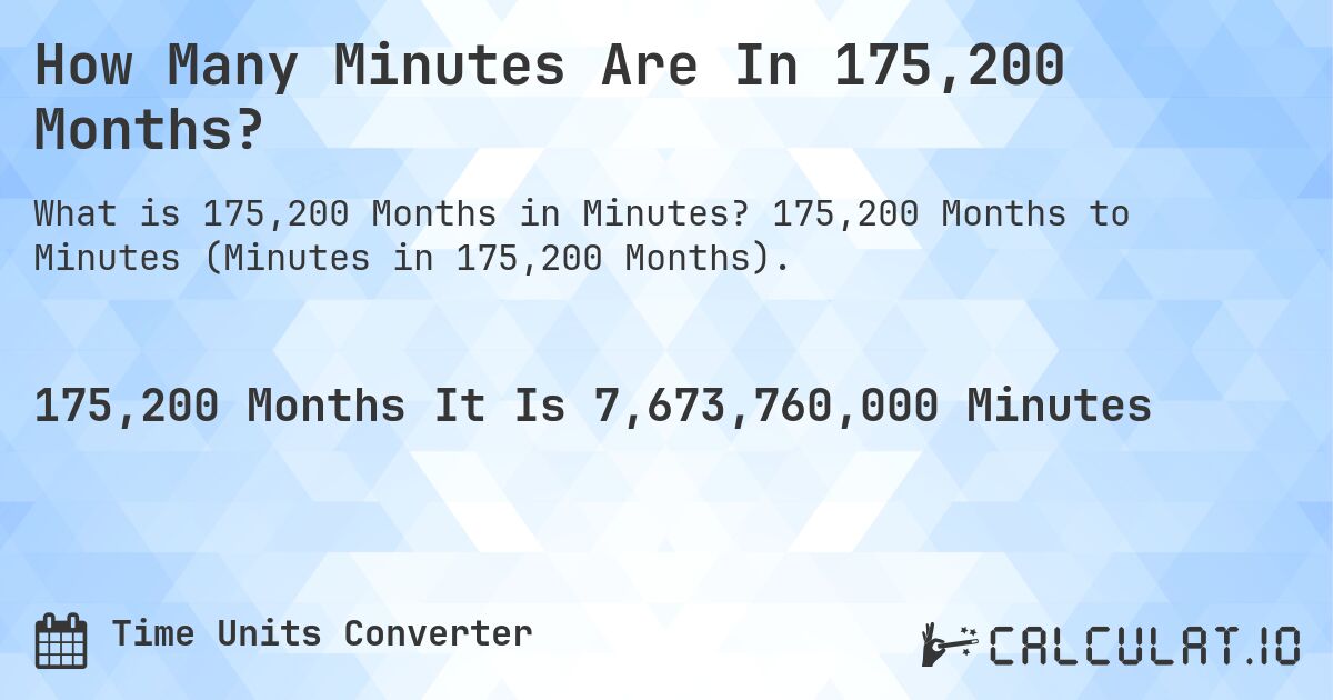 How Many Minutes Are In 175,200 Months?. 175,200 Months to Minutes (Minutes in 175,200 Months).