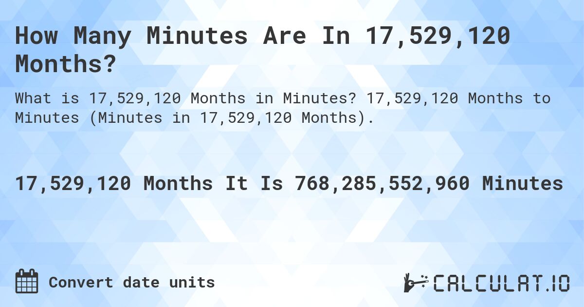 How Many Minutes Are In 17,529,120 Months?. 17,529,120 Months to Minutes (Minutes in 17,529,120 Months).
